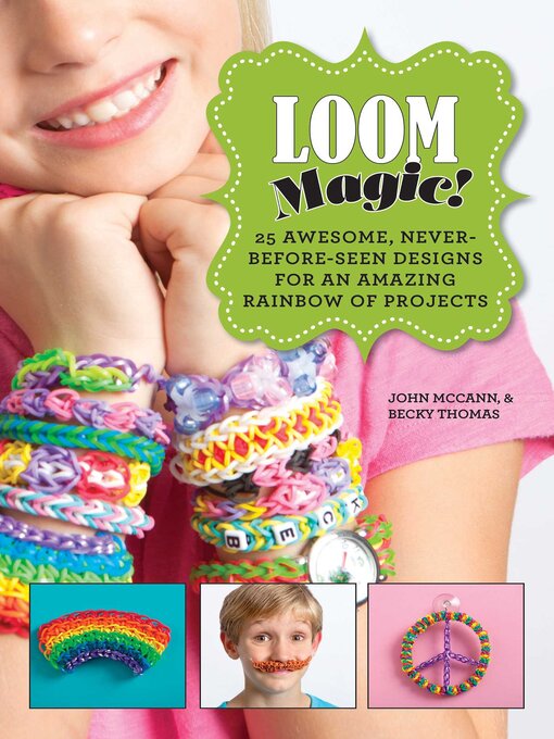 Title details for Loom Magic!: 25 Awesome, Never-Before-Seen Designs for an Amazing Rainbow of Projects by John McCann - Available
